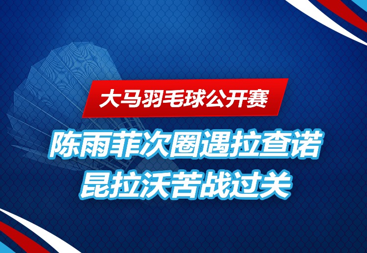 大马羽毛球公开赛 昆拉沃苦胜拿下开门红。